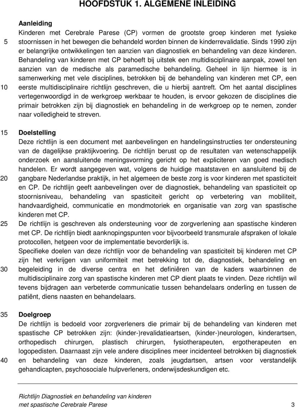 Sinds 1990 zijn er belangrijke ontwikkelingen ten aanzien van diagnostiek en behandeling van deze kinderen.