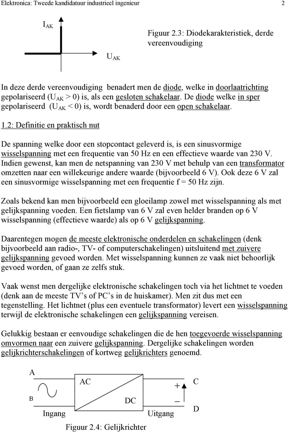 De diode welke in sper gepolariseerd (U AK < 0) is, wordt benaderd door een open schakelaar. 1.