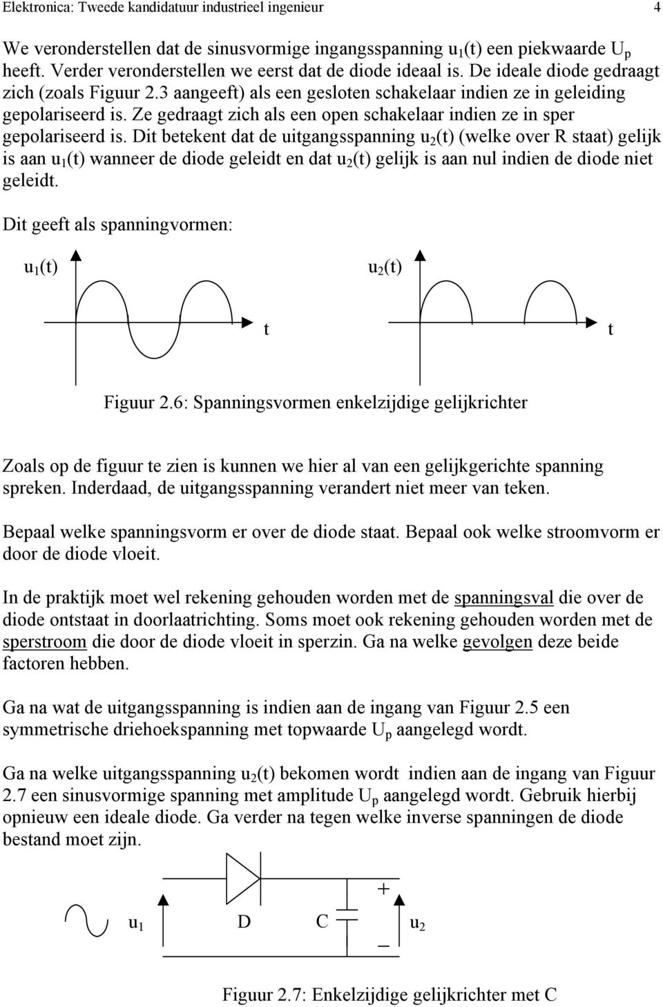 Ze gedraagt zich als een open schakelaar indien ze in sper gepolariseerd is.