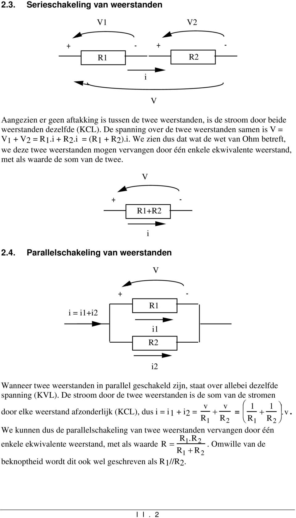 V V R1R2 i 2.4. Parallelschakeling van weerstanden V i = i1i2 R1 i1 R2 i2 Wanneer twee weerstanden in parallel geschakeld zijn, staat over allebei dezelfde spanning (KVL).
