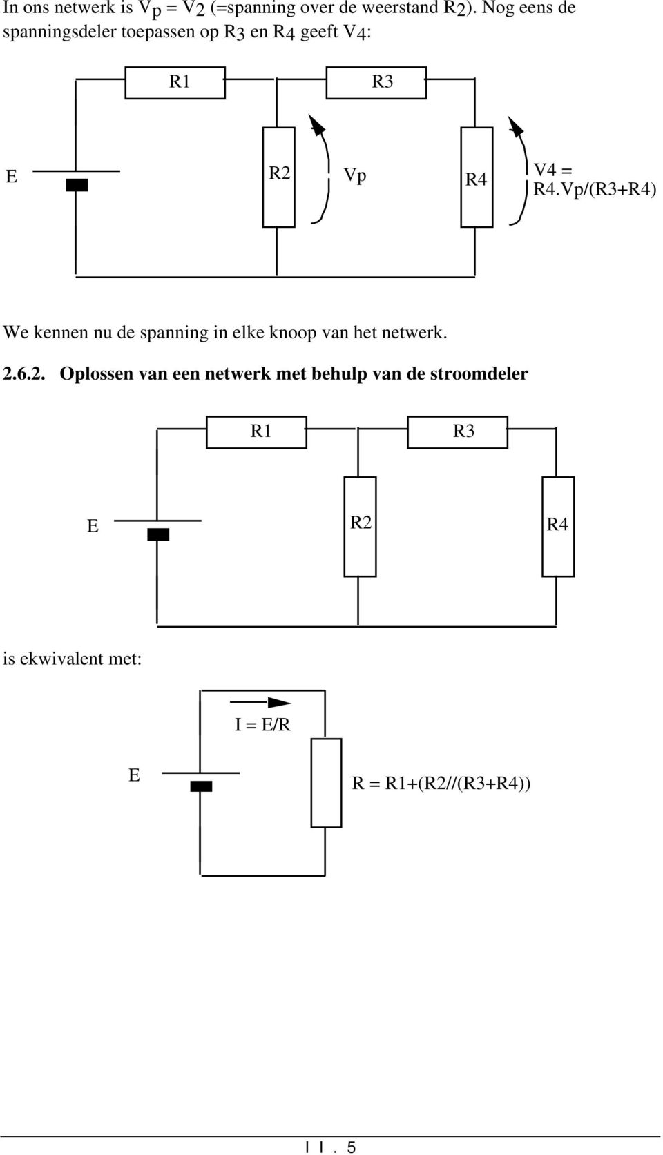 Vp/(R3R4) We kennen nu de spanning in elke knoop van het netwerk. 2.