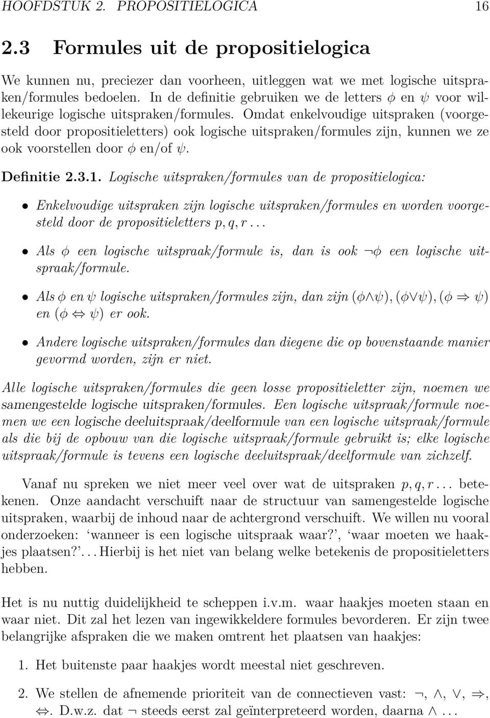 Omdat enkelvoudige uitspraken (voorgesteld door propositieletters) ook logische uitspraken/formules zijn, kunnen we ze ook voorstellen door φ en/of ψ. Definitie 2.3.1.