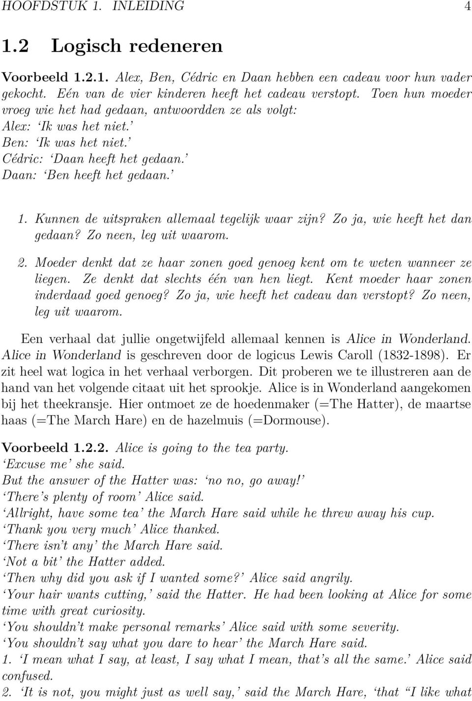 Kunnen de uitspraken allemaal tegelijk waar zijn? Zo ja, wie heeft het dan gedaan? Zo neen, leg uit waarom. 2. Moeder denkt dat ze haar zonen goed genoeg kent om te weten wanneer ze liegen.