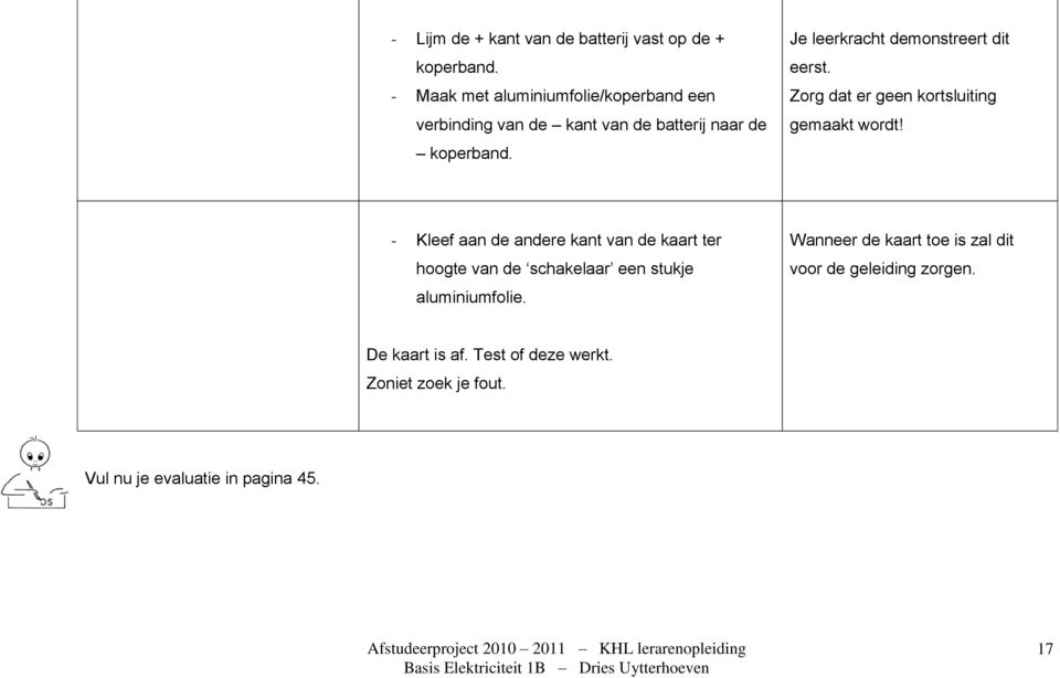 Je leerkracht demonstreert dit eerst. Zorg dat er geen kortsluiting gemaakt wordt!