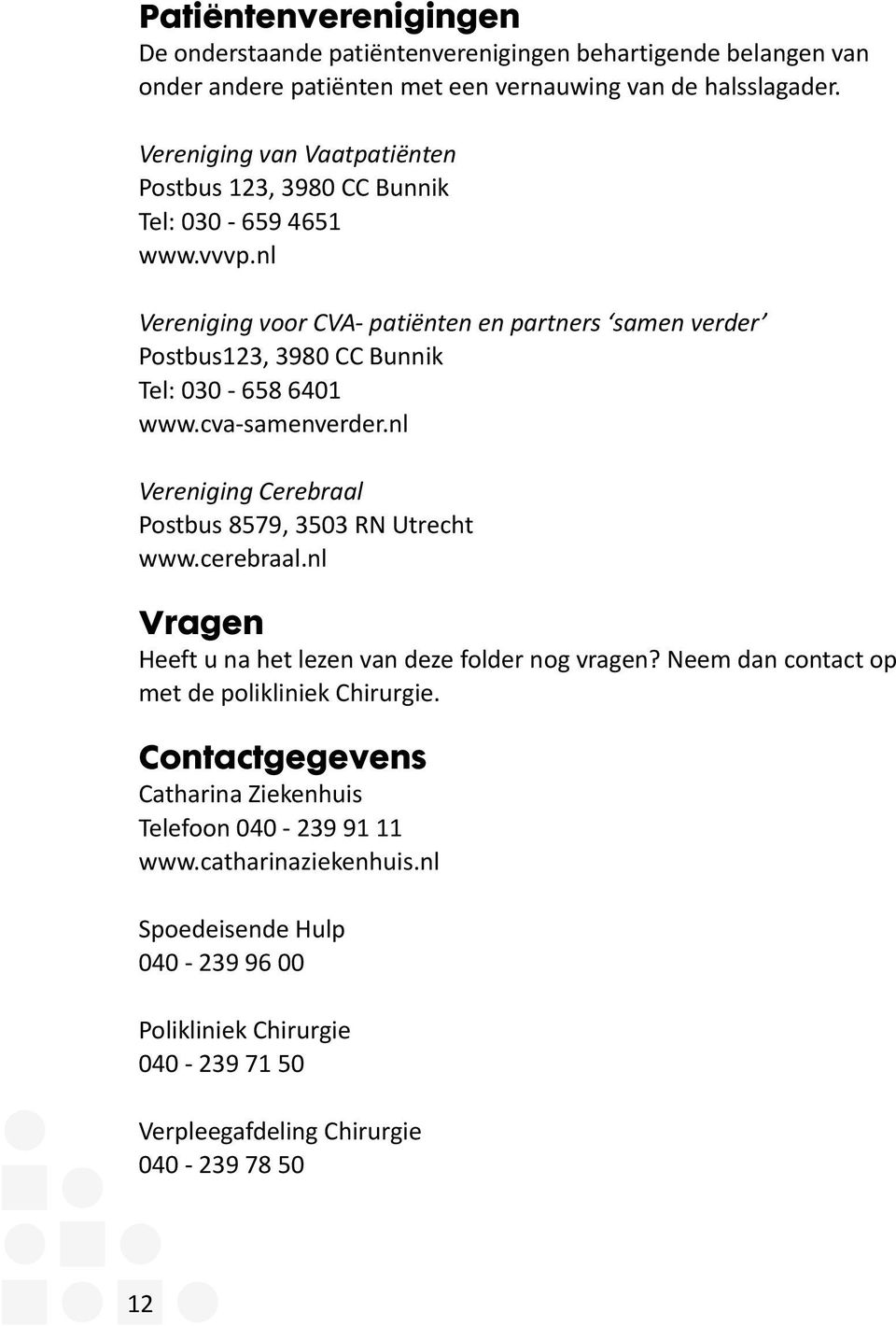 nl Vereniging voor CVA- patiënten en partners samen verder Postbus123, 3980 CC Bunnik Tel: 030-658 6401 www.cva-samenverder.nl Vereniging Cerebraal Postbus 8579, 3503 RN Utrecht www.