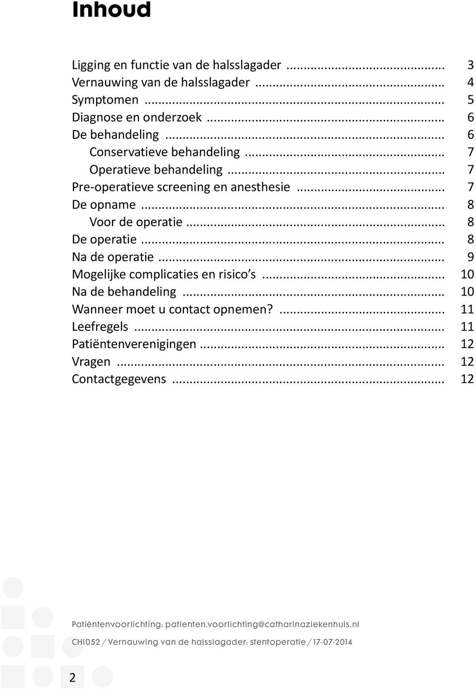 .. 8 Na de operatie... 9 Mogelijke complicaties en risico s... 10 Na de behandeling... 10 Wanneer moet u contact opnemen?... 11 Leefregels.