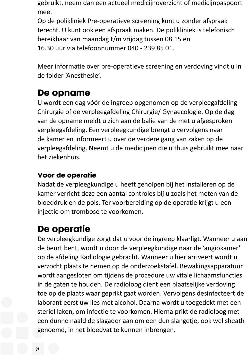 Meer informatie over pre-operatieve screening en verdoving vindt u in de folder Anesthesie.