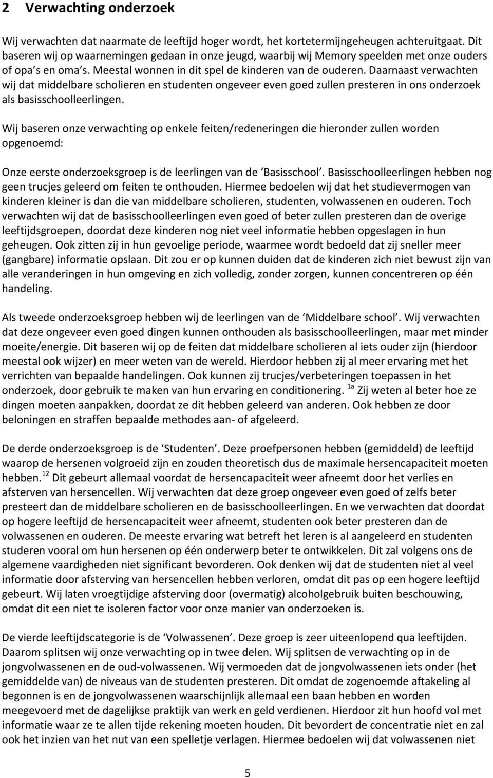 Daarnaast verwachten wij dat middelbare scholieren en studenten ongeveer even goed zullen presteren in ons onderzoek als basisschoolleerlingen.