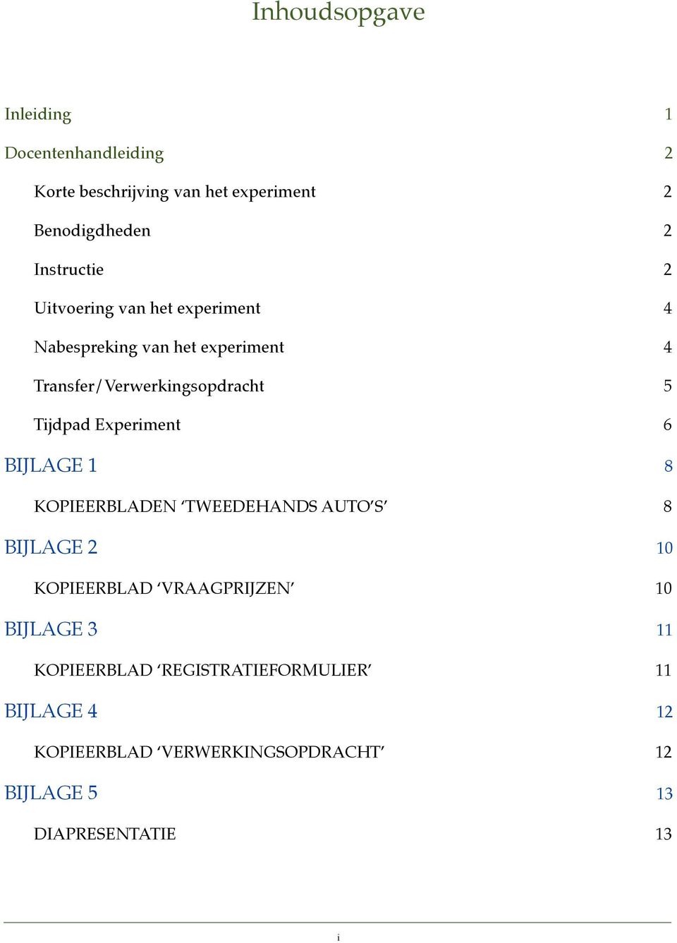 Tijdpad Experiment 6 BIJLAGE 1 8 KOPIEERBLADEN TWEEDEHANDS AUTO S 8 BIJLAGE 2 10 KOPIEERBLAD VRAAGPRIJZEN 10