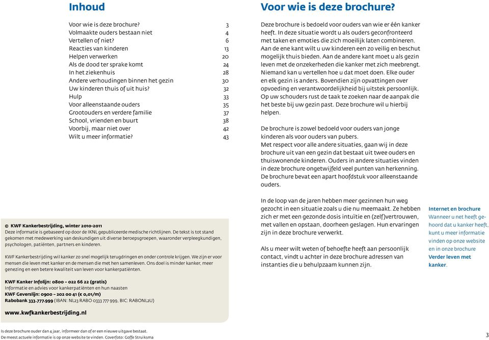 32 Hulp 33 Voor alleenstaande ouders 35 Grootouders en verdere familie 37 School, vrienden en buurt 38 Voorbij, maar niet over 42 Wilt u meer informatie? 43 Voor wie is deze brochure?