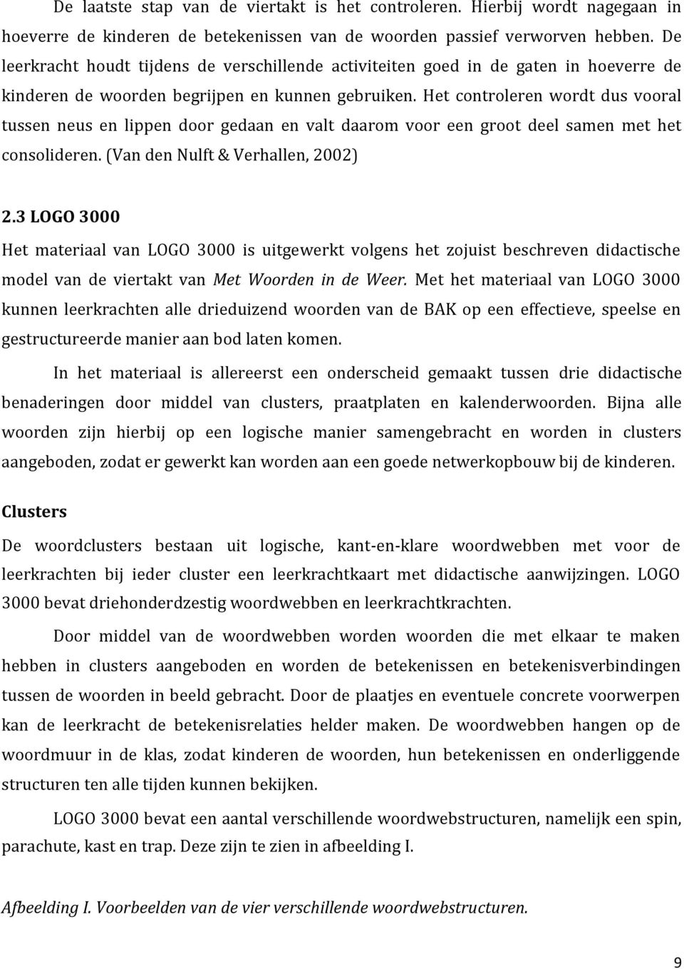 Het controleren wordt dus vooral tussen neus en lippen door gedaan en valt daarom voor een groot deel samen met het consolideren. (Van den Nulft & Verhallen, 2002) 2.