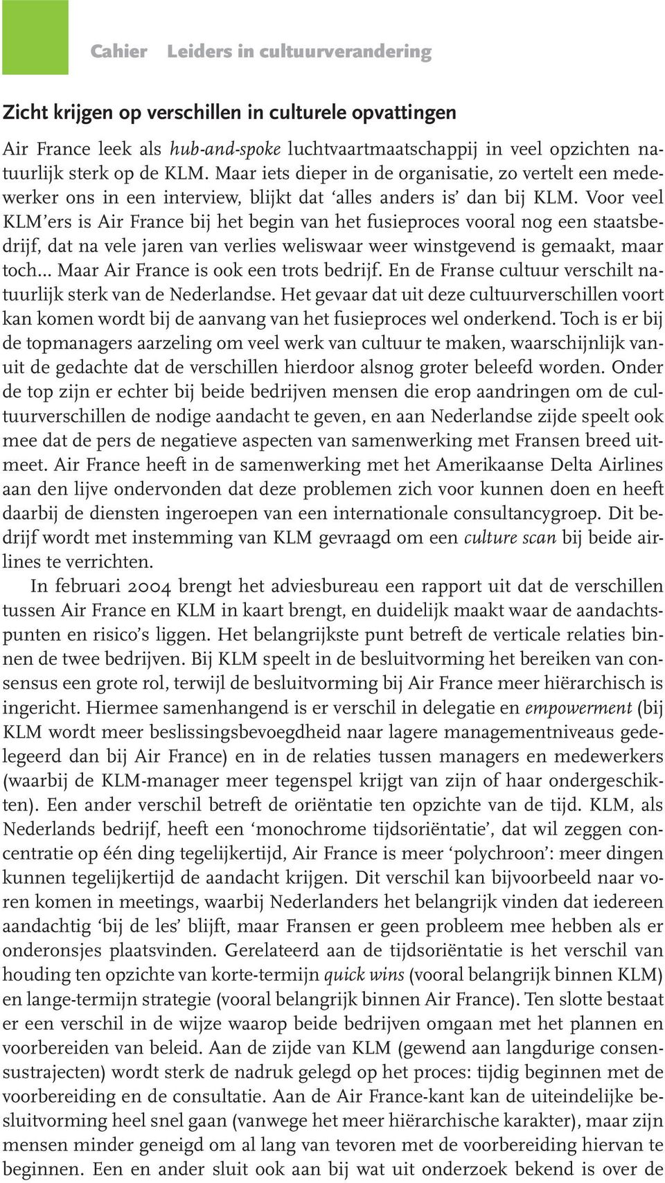 Voor veel KLMers is Air France bij het begin van het fusieproces vooral nog een staatsbedrijf, dat na vele jaren van verlies weliswaar weer winstgevend is gemaakt, maar toch Maar Air France is ook