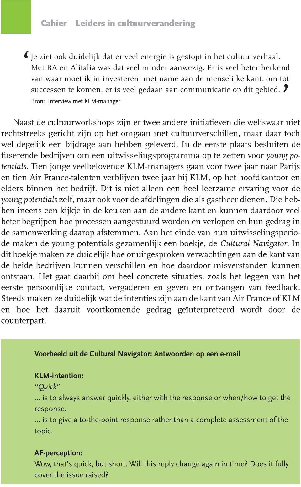 Bron: Interview met KLM-manager Naast de cultuurworkshops zijn er twee andere initiatieven die weliswaar niet rechtstreeks gericht zijn op het omgaan met cultuurverschillen, maar daar toch wel