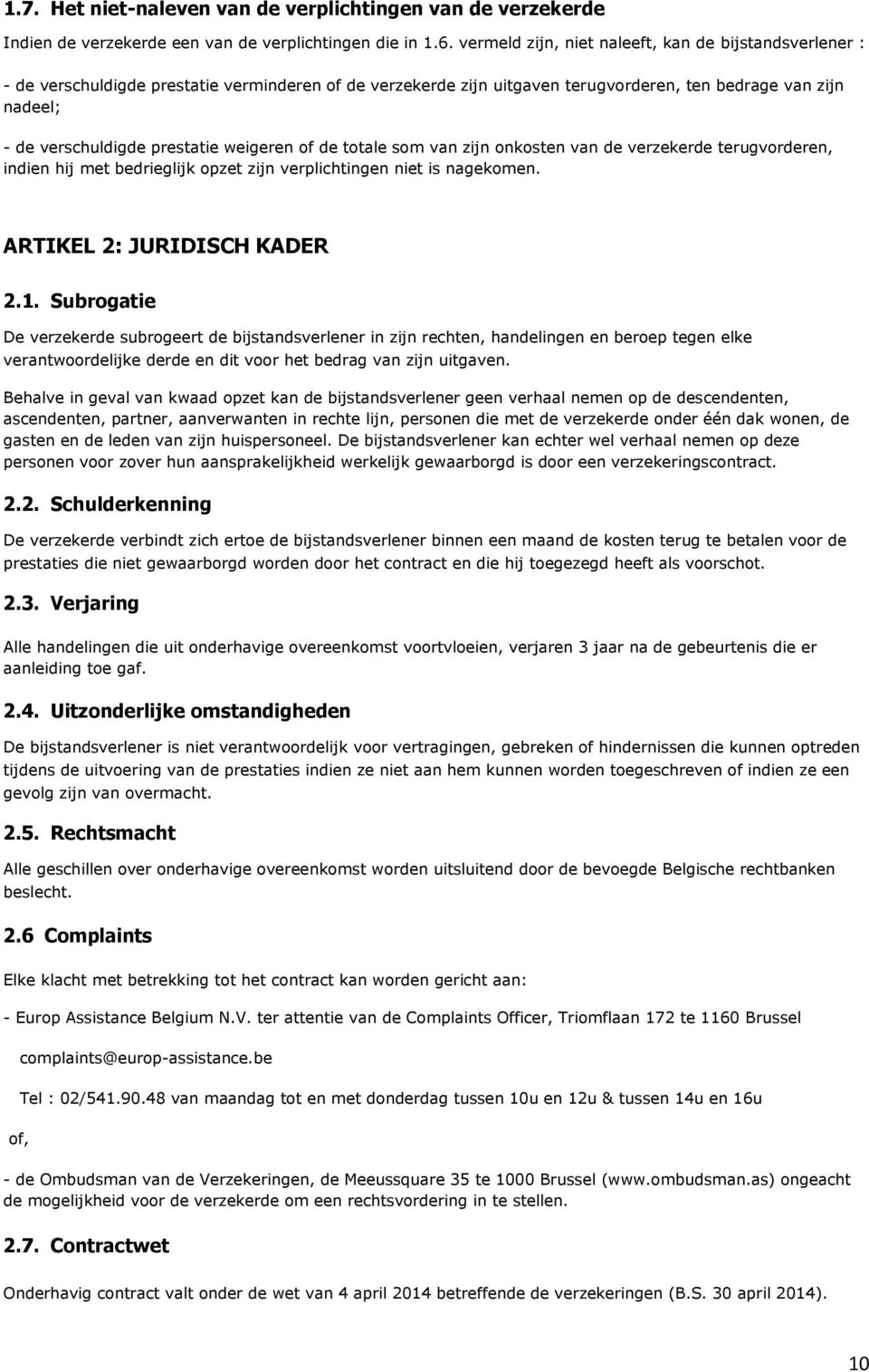 weigeren of de totale som van zijn onkosten van de verzekerde terugvorderen, indien hij met bedrieglijk opzet zijn verplichtingen niet is nagekomen. ARTIKEL 2: JURIDISCH KADER 2.1.