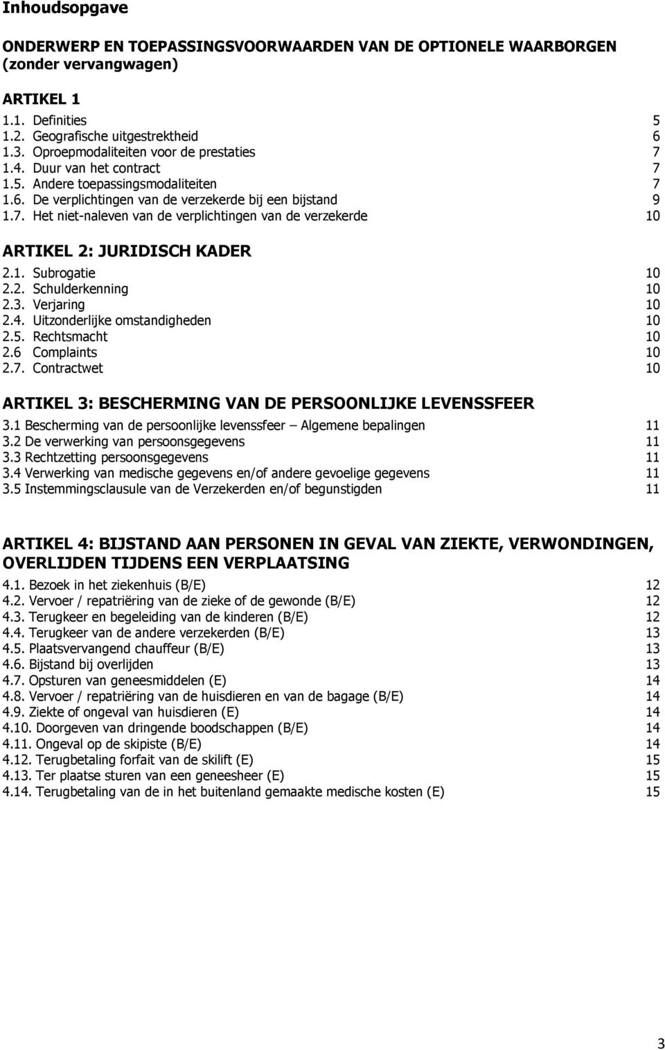 1. Subrogatie 10 2.2. Schulderkenning 10 2.3. Verjaring 10 2.4. Uitzonderlijke omstandigheden 10 2.5. Rechtsmacht 10 2.6 Complaints 10 2.7.