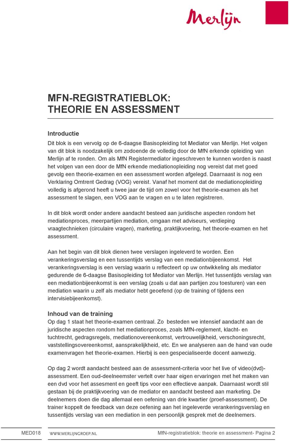 Om als MfN Registermediator ingeschreven te kunnen worden is naast het volgen van een door de MfN erkende mediationopleiding nog vereist dat met goed gevolg een theorie-examen en een assessment