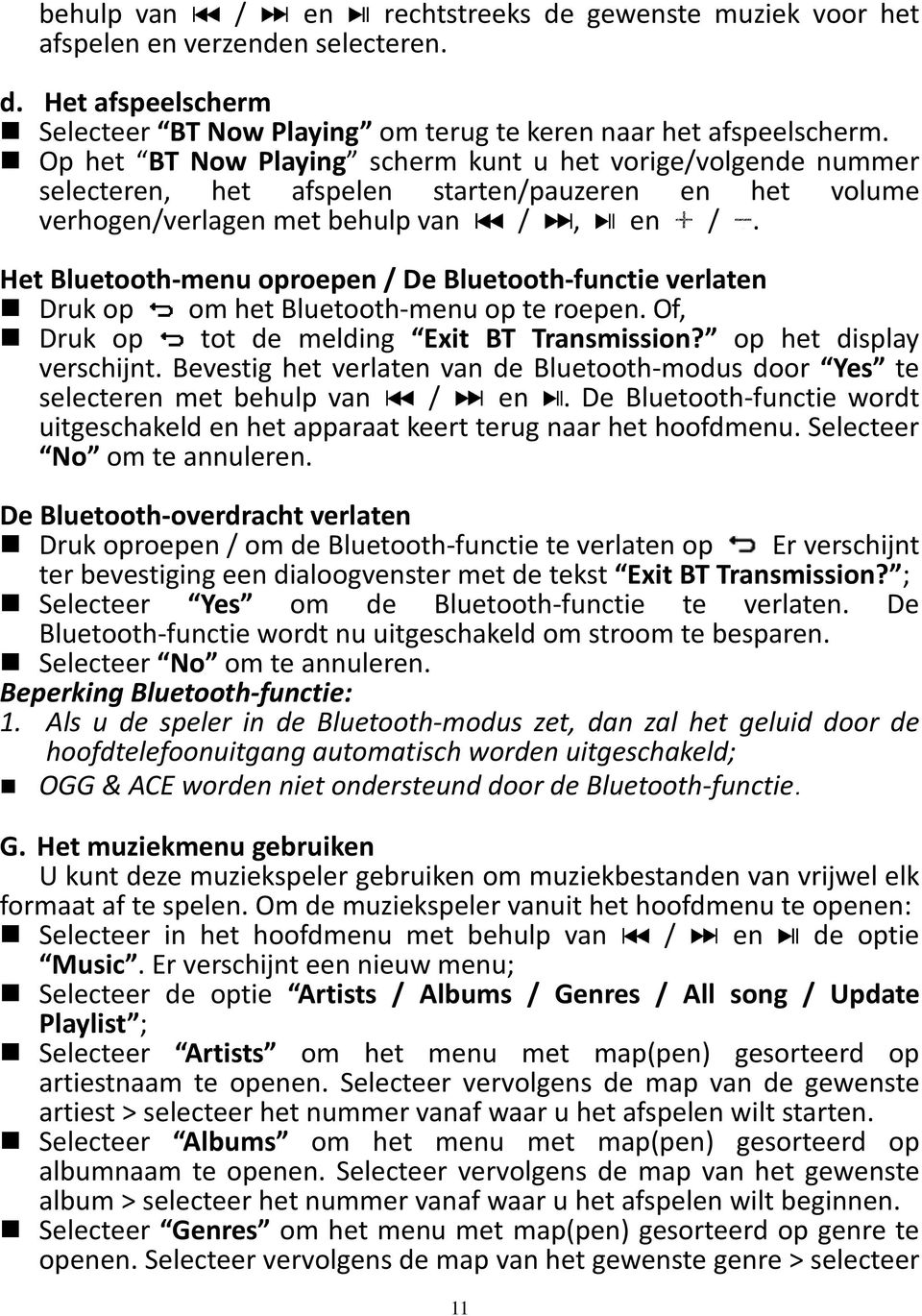 Het Bluetooth-menu oproepen / De Bluetooth-functie verlaten Druk op om het Bluetooth-menu op te roepen. Of, Druk op tot de melding Exit BT Transmission? op het display verschijnt.