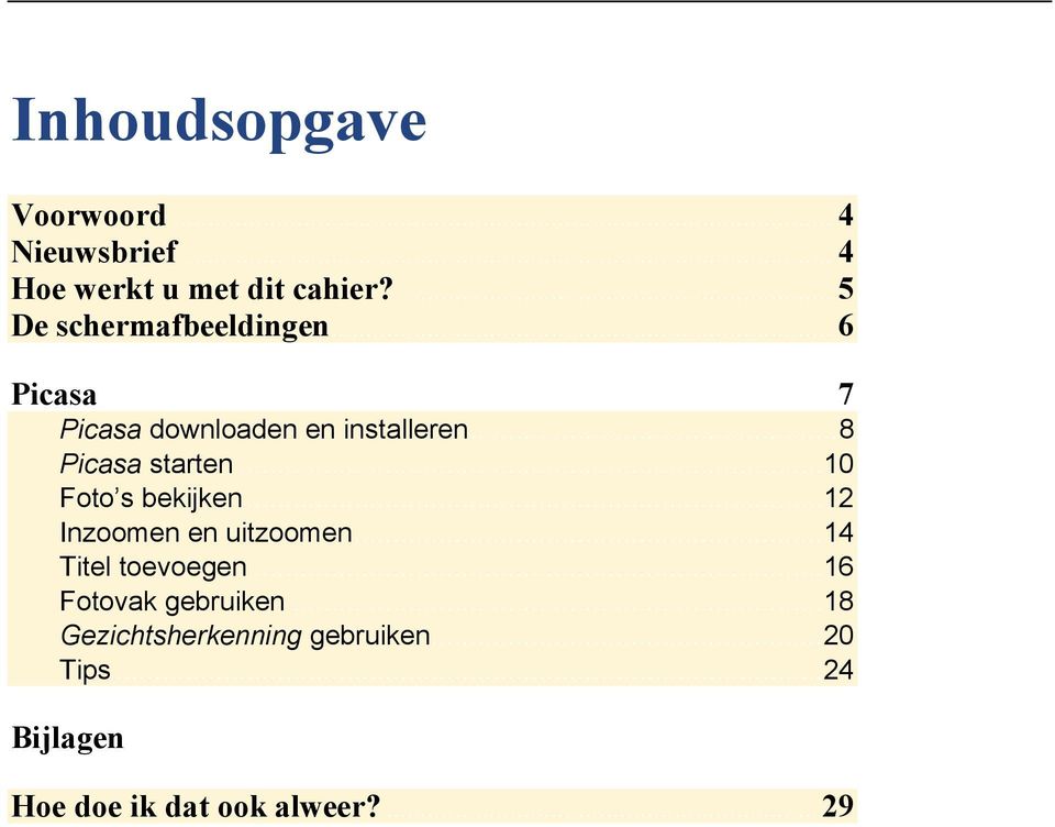 .. 8 Picasa starten... 10 Foto s bekijken... 12 Inzoomen en uitzoomen... 14 Titel toevoegen.