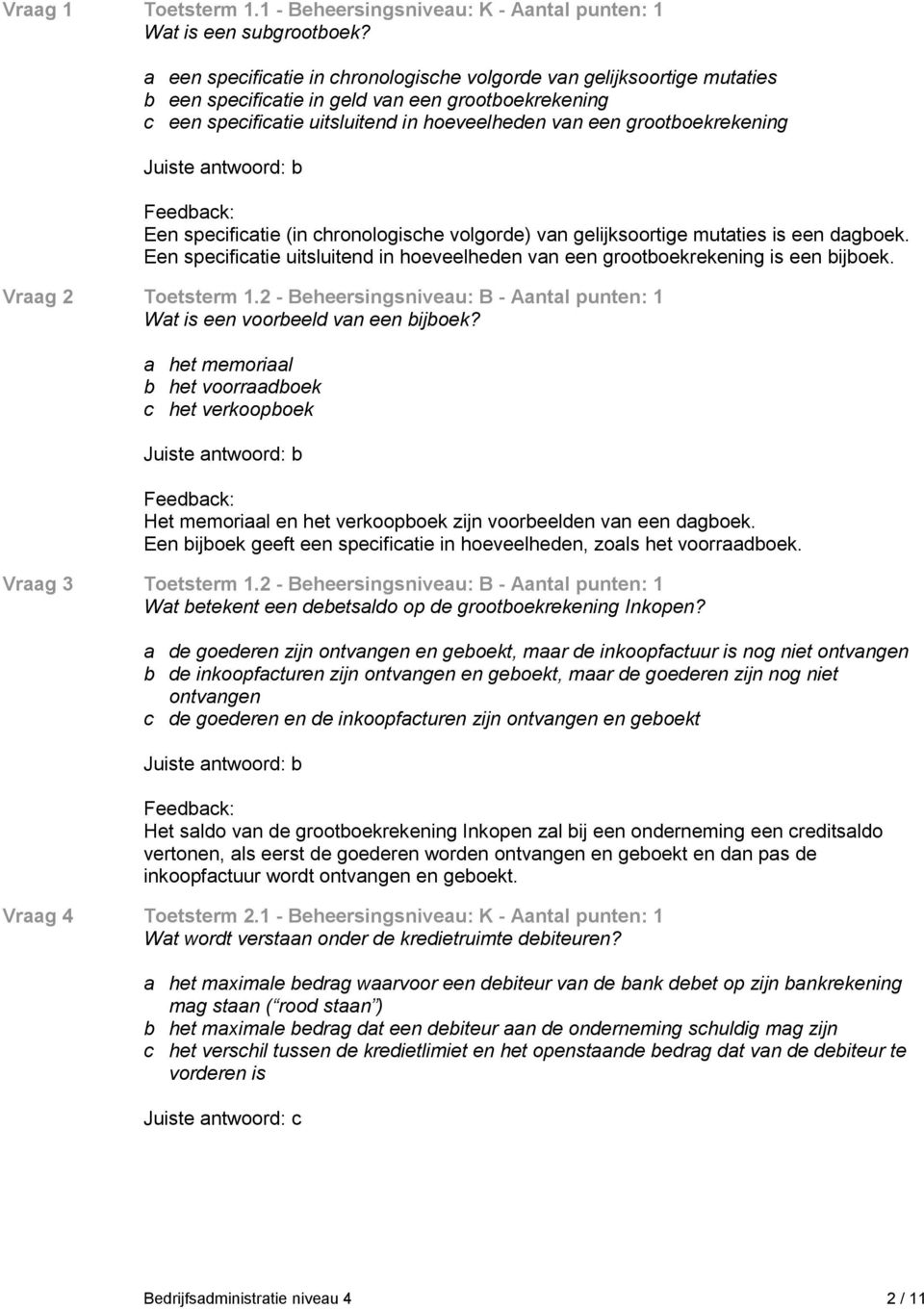 b Een specificatie (in chronologische volgorde) van gelijksoortige mutaties is een dagboek. Een specificatie uitsluitend in hoeveelheden van een grootboekrekening is een bijboek. Vraag 2 Toetsterm 1.