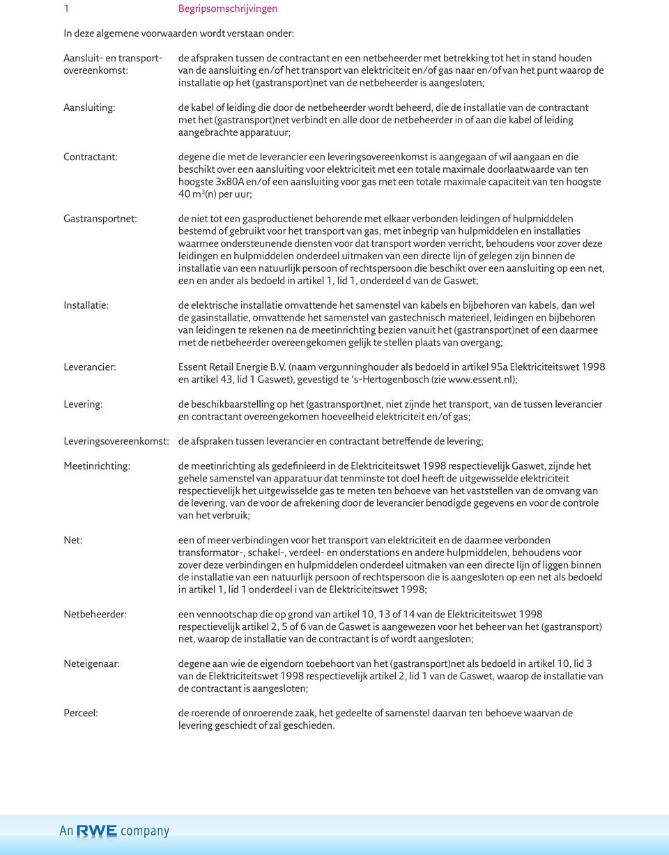 (gastransport)net van de netbeheerder is aangesloten; de kabel of leiding die door de netbeheerder wordt beheerd, die de installatie van de contractant met het (gastransport)net verbindt en alle door