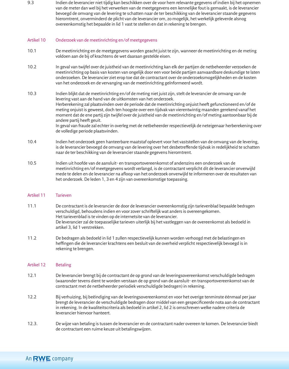 mogelijk, het werkelijk geleverde alsnog overeenkomstig het bepaalde in lid 1 vast te stellen en dat in rekening te brengen. Artikel 10 Onderzoek van de meetinrichting en/of meetgegevens 10.