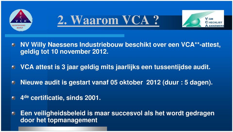 2012. VCA attest is 3 jaar geldig mits jaarlijks een tussentijdse audit.