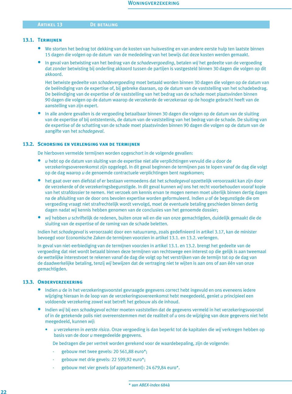 .1. Termijnen We storten het bedrag tot dekking van de kosten van huisvesting en van andere eerste hulp ten laatste binnen 15 dagen die volgen op de datum van de mededeling van het bewijs dat deze