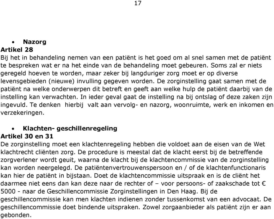 De zorginstelling gaat samen met de patiënt na welke onderwerpen dit betreft en geeft aan welke hulp de patiënt daarbij van de instelling kan verwachten.