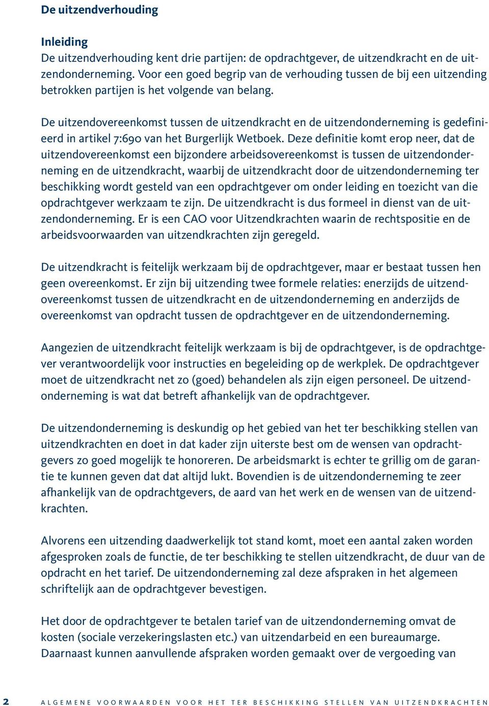 De uitzendovereenkomst tussen de uitzendkracht en de uitzendonderneming is gedefinieerd in artikel 7:690 van het Burgerlijk Wetboek.