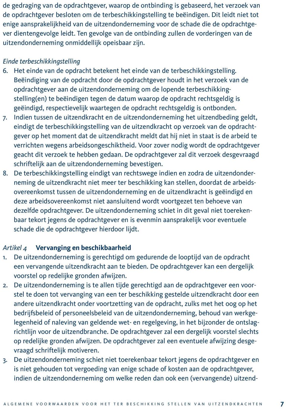 Ten gevolge van de ontbinding zullen de vorderingen van de uitzendonderneming onmiddellijk opeisbaar zijn. Einde terbeschikkingstelling 6.