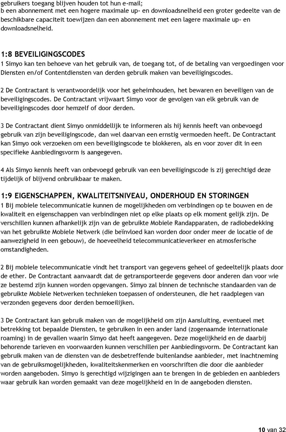 1:8 BEVEILIGINGSCODES 1 Simyo kan ten behoeve van het gebruik van, de toegang tot, of de betaling van vergoedingen voor Diensten en/of Contentdiensten van derden gebruik maken van beveiligingscodes.