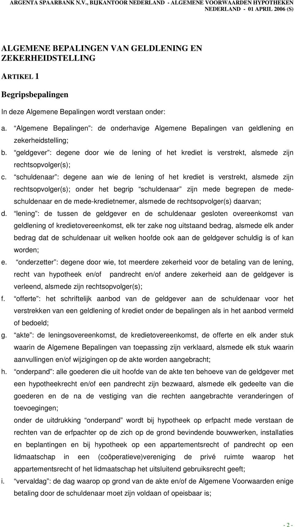 schuldenaar : degene aan wie de lening of het krediet is verstrekt, alsmede zijn rechtsopvolger(s); onder het begrip schuldenaar zijn mede begrepen de medeschuldenaar en de mede-kredietnemer, alsmede