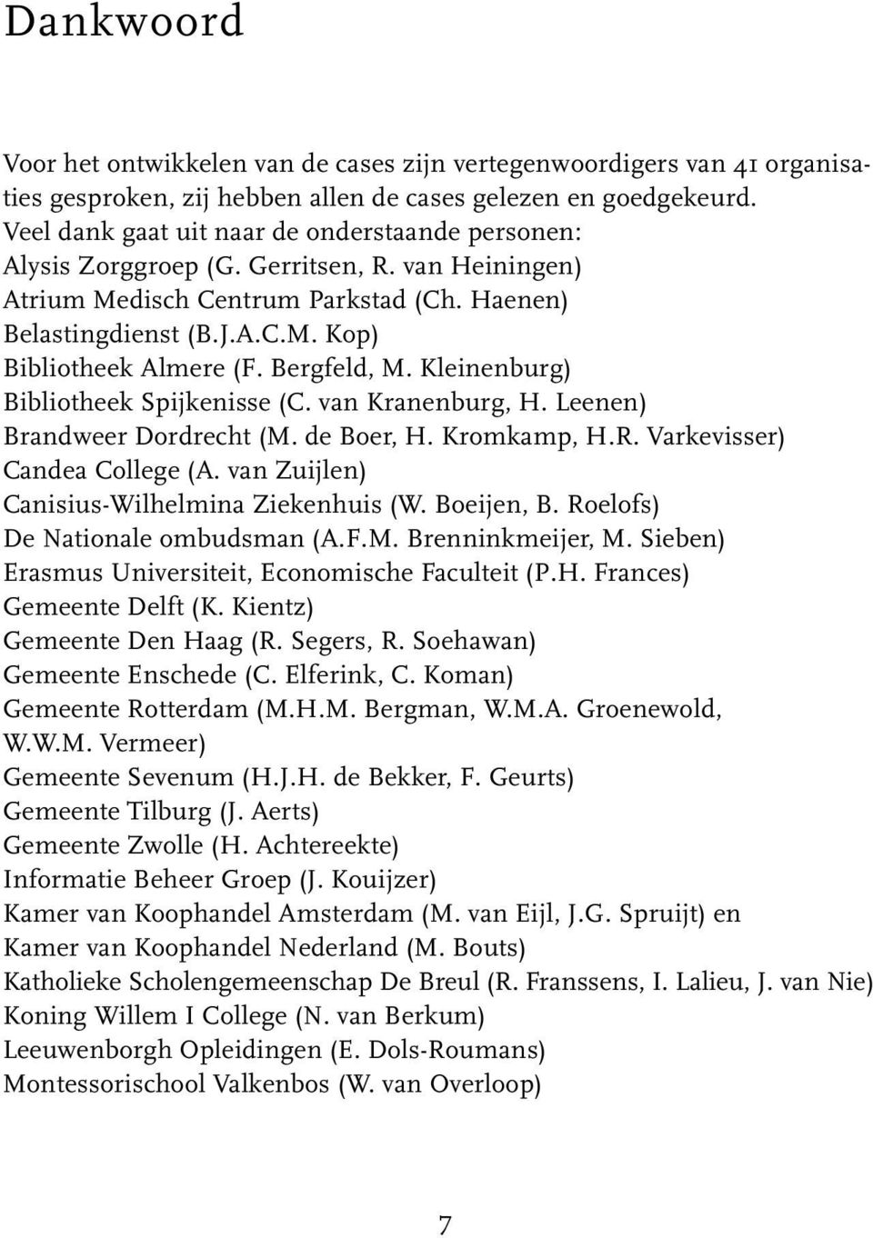 Bergfeld, M. Kleinenburg) Bibliotheek Spijkenisse (C. van Kranenburg, H. Leenen) Brandweer Dordrecht (M. de Boer, H. Kromkamp, H.R. Varkevisser) Candea College (A.