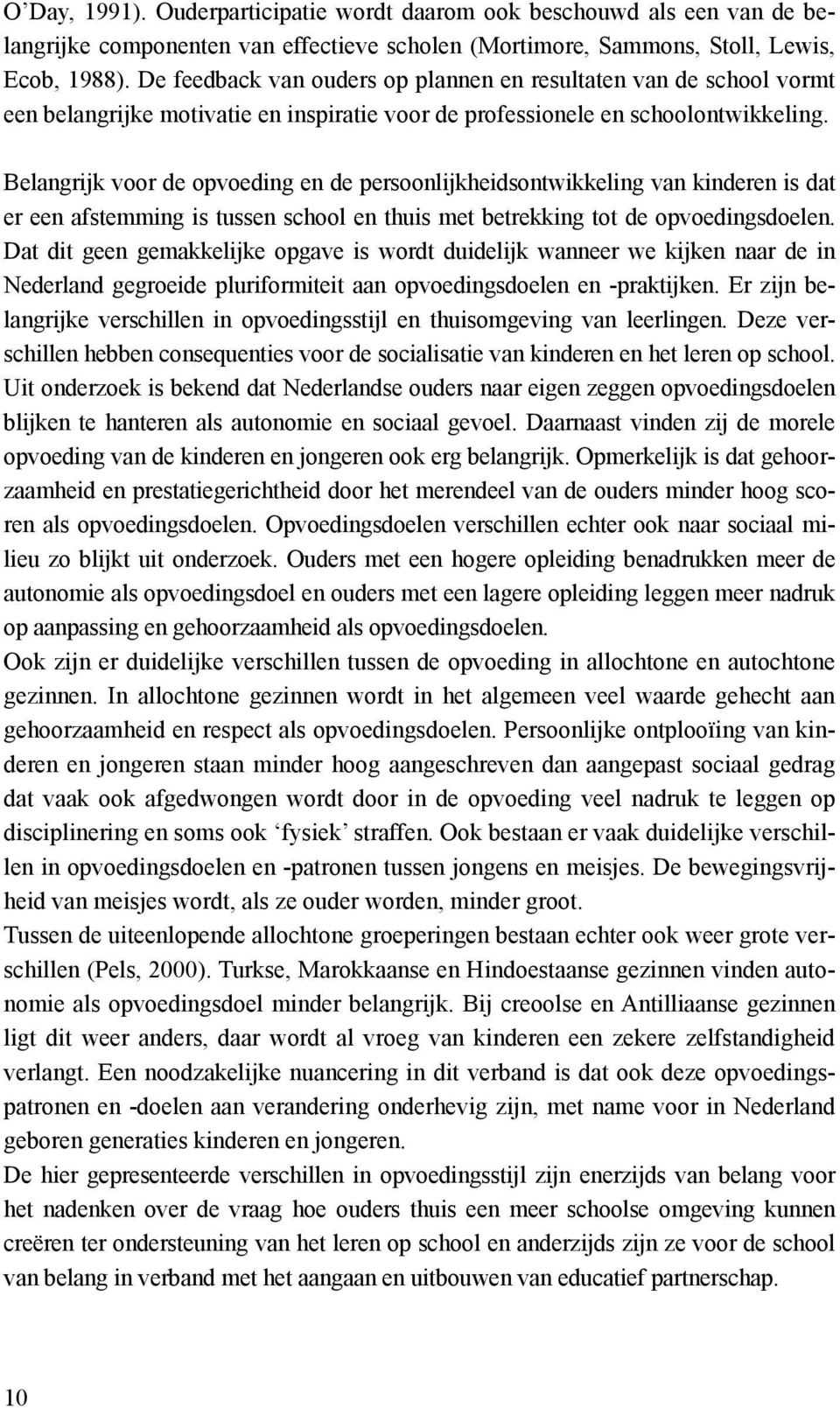 Belangrijk voor de opvoeding en de persoonlijkheidsontwikkeling van kinderen is dat er een afstemming is tussen school en thuis met betrekking tot de opvoedingsdoelen.