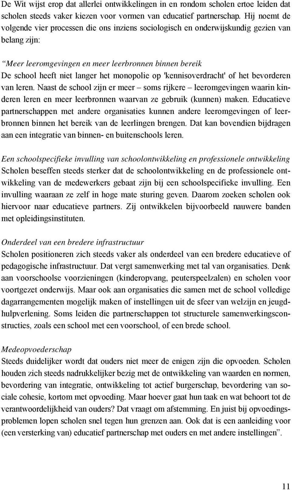 monopolie op 'kennisoverdracht' of het bevorderen van leren. Naast de school zijn er meer soms rijkere leeromgevingen waarin kinderen leren en meer leerbronnen waarvan ze gebruik (kunnen) maken.