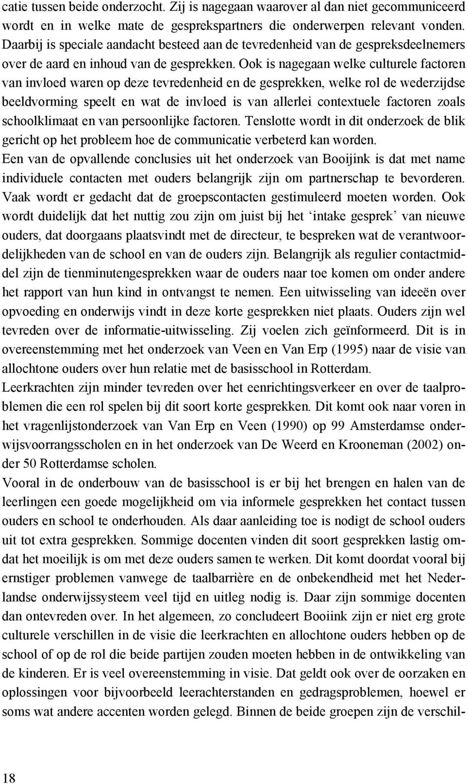 Ook is nagegaan welke culturele factoren van invloed waren op deze tevredenheid en de gesprekken, welke rol de wederzijdse beeldvorming speelt en wat de invloed is van allerlei contextuele factoren