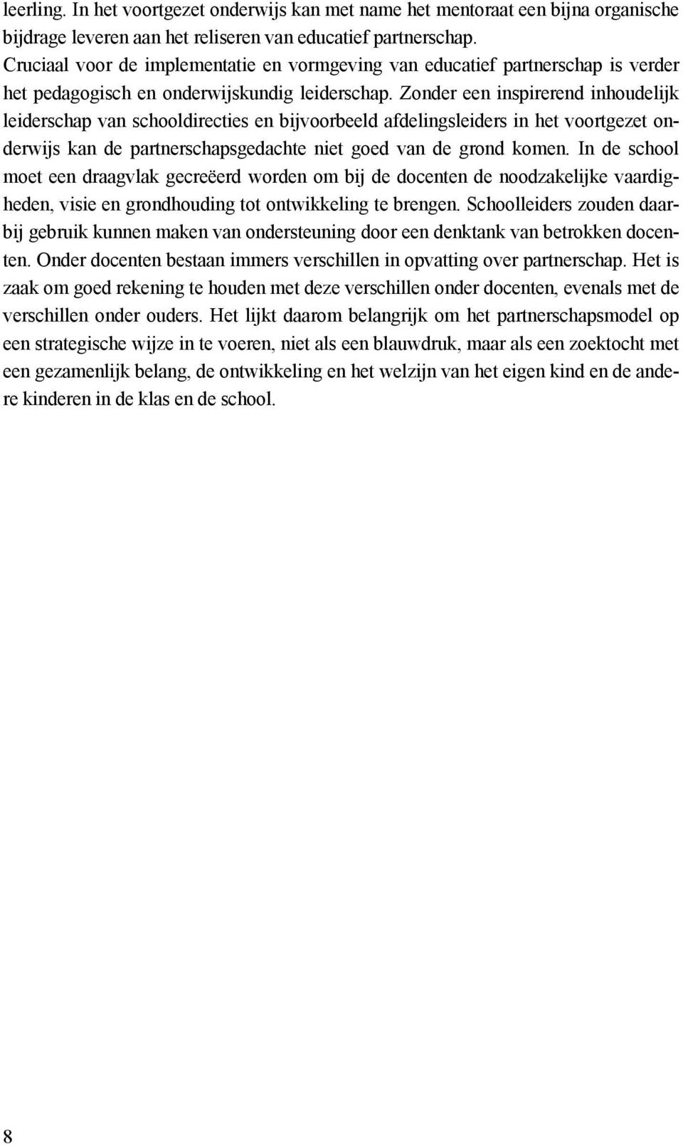 Zonder een inspirerend inhoudelijk leiderschap van schooldirecties en bijvoorbeeld afdelingsleiders in het voortgezet onderwijs kan de partnerschapsgedachte niet goed van de grond komen.