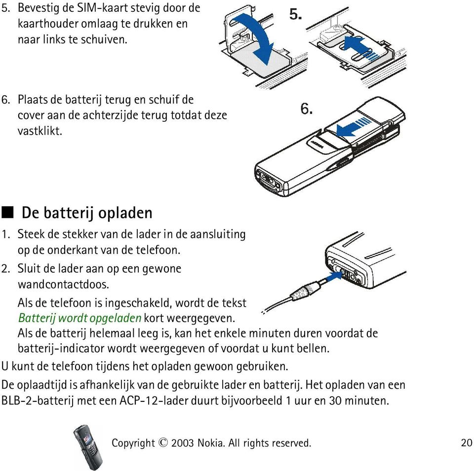 Als de telefoon is ingeschakeld, wordt de tekst Batterij wordt opgeladen kort weergegeven.