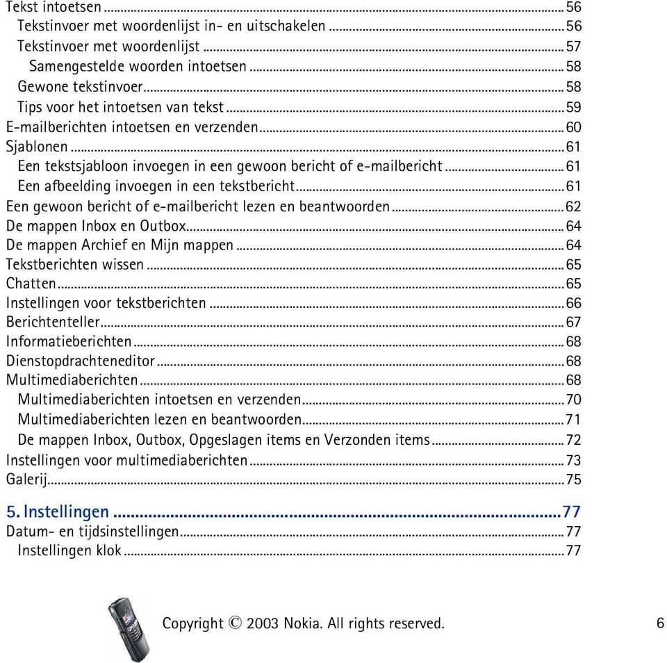 ..61 Een afbeelding invoegen in een tekstbericht...61 Een gewoon bericht of e-mailbericht lezen en beantwoorden...62 De mappen Inbox en Outbox...64 De mappen Archief en Mijn mappen.