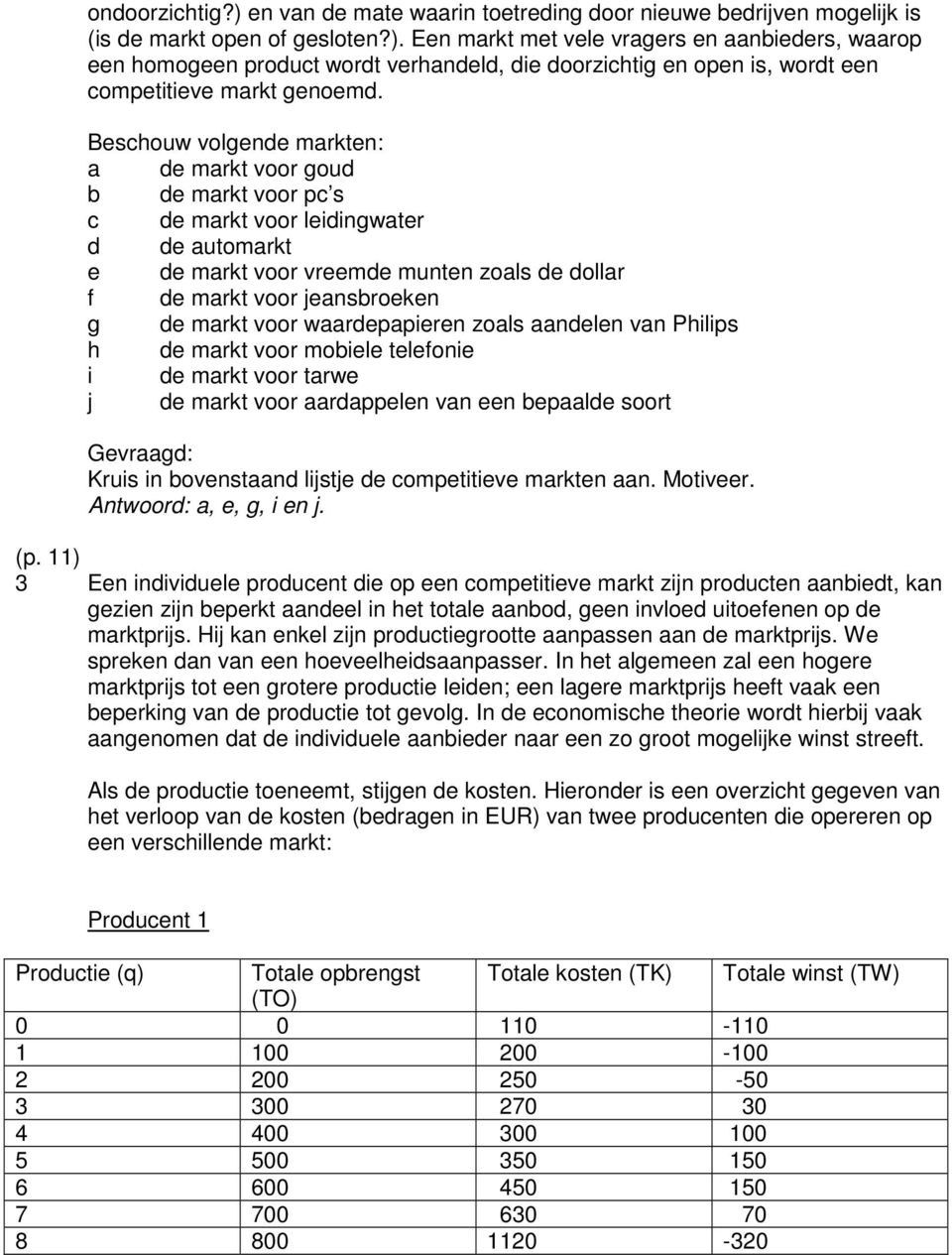 voor waardepapieren zoals aandelen van Philips h de markt voor mobiele telefonie i de markt voor tarwe j de markt voor aardappelen van een bepaalde soort Gevraagd: Kruis in bovenstaand lijstje de