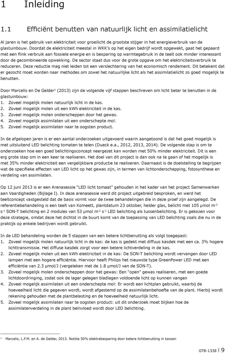 interessant door de gecombineerde opwekking. De sector staat dus voor de grote opgave om het elektriciteitsverbruik te reduceren.