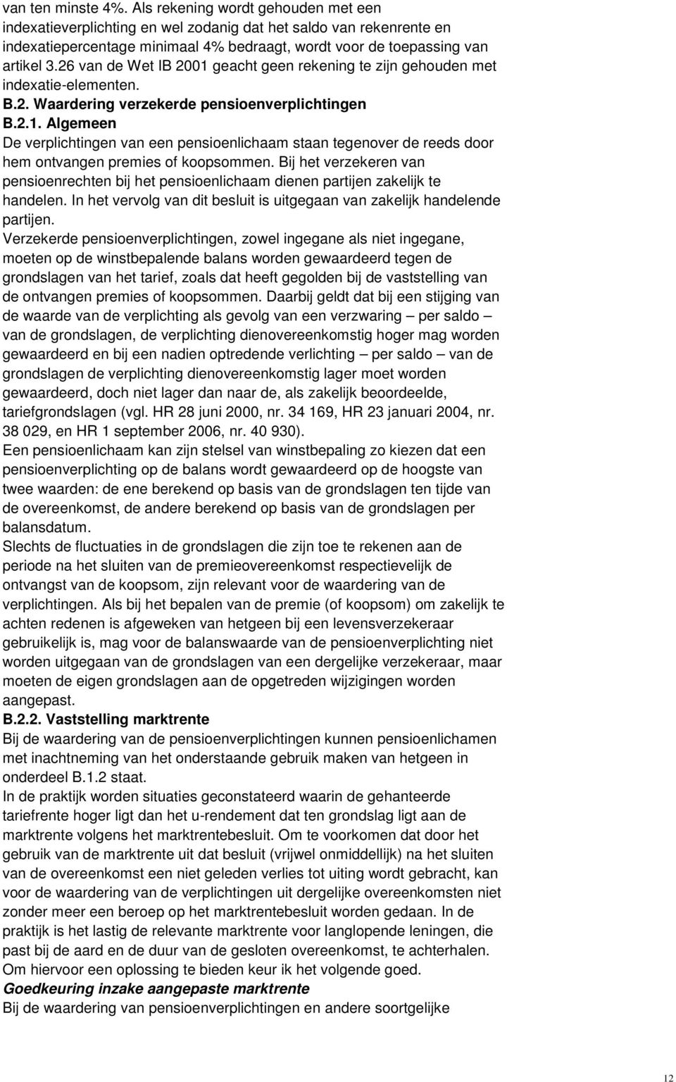 26 van de Wet IB 2001 geacht geen rekening te zijn gehouden met indexatie-elementen. B.2. Waardering verzekerde pensioenverplichtingen B.2.1. Algemeen De verplichtingen van een pensioenlichaam staan tegenover de reeds door hem ontvangen premies of koopsommen.