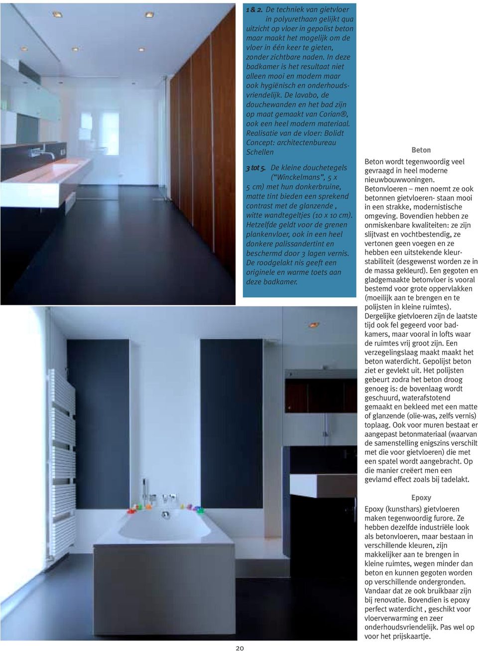 De lavabo, de douchewanden en het bad zijn op maat gemaakt van Corian, ook een heel modern materiaal. Realisatie van de vloer: Bolidt Concept: architectenbureau Schellen 3 tot 5.