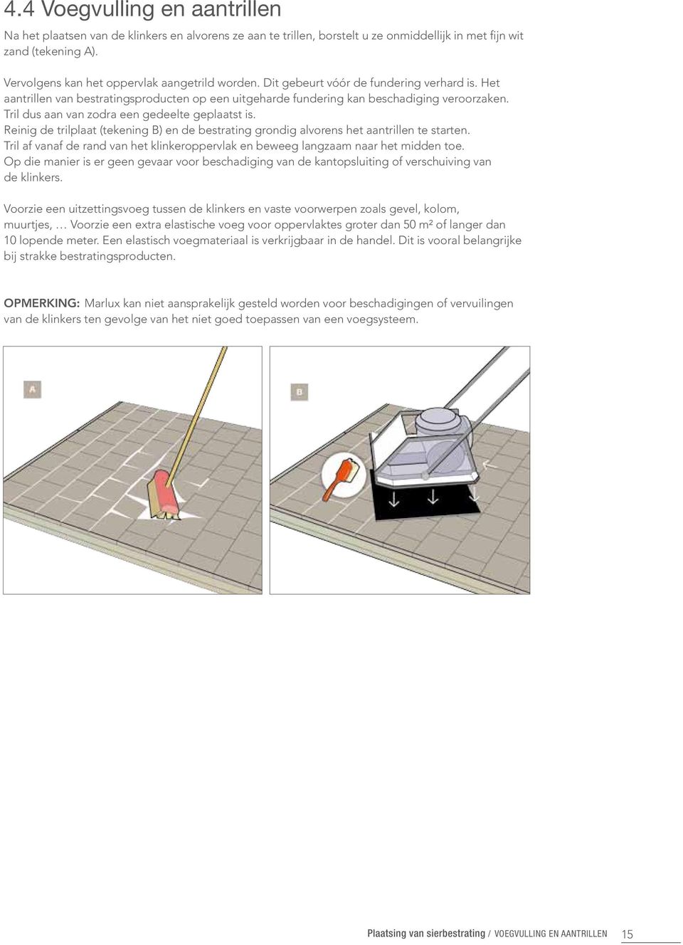 Tril dus aan van zodra een gedeelte geplaatst is. Reinig de trilplaat (tekening B) en de bestrating grondig alvorens het aantrillen te starten.