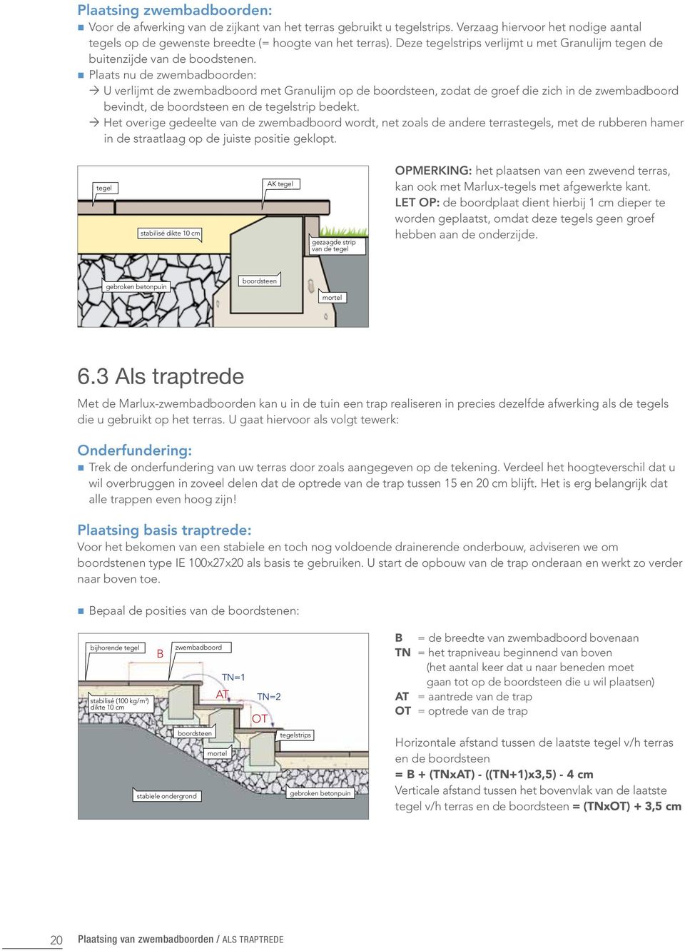 Plaats nu de zwembadboorden: Ò U verlijmt de zwembadboord met Granulijm op de boordsteen, zodat de groef die zich in de zwembadboord bevindt, de boordsteen en de tegelstrip bedekt.