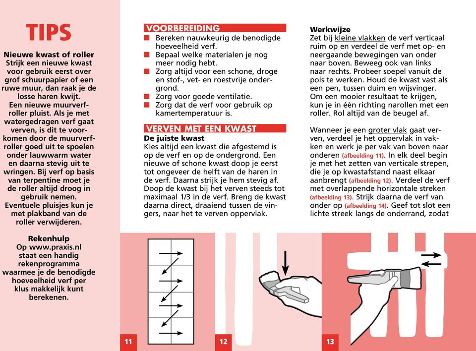 Bij verf op basis van terpentine moet je de roller altijd droog in gebruik nemen. Eventuele pluisjes kun je met plakband van de roller verwijderen. Rekenhulp Op www.praxis.