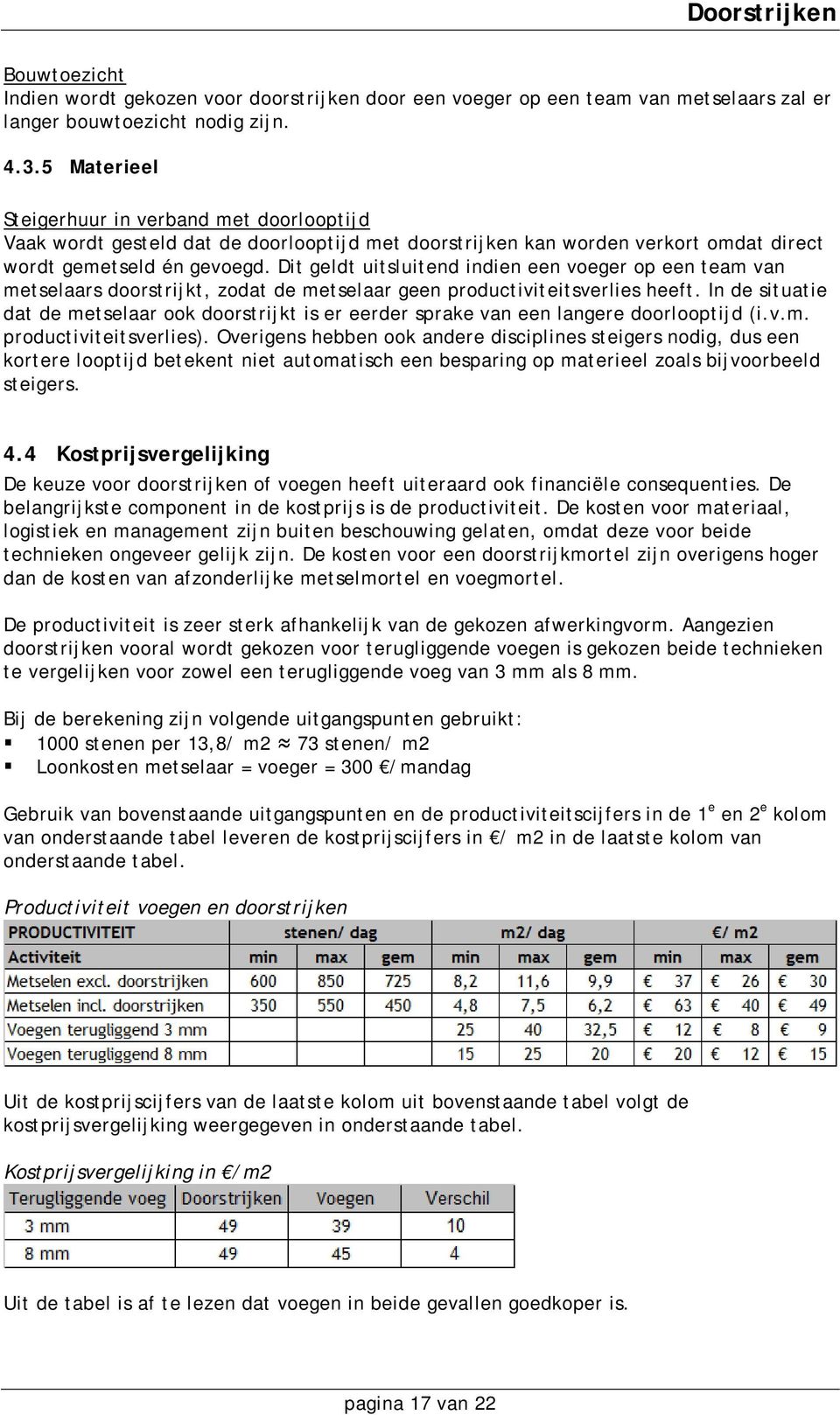 Dit geldt uitsluitend indien een voeger op een team van metselaars doorstrijkt, zodat de metselaar geen productiviteitsverlies heeft.