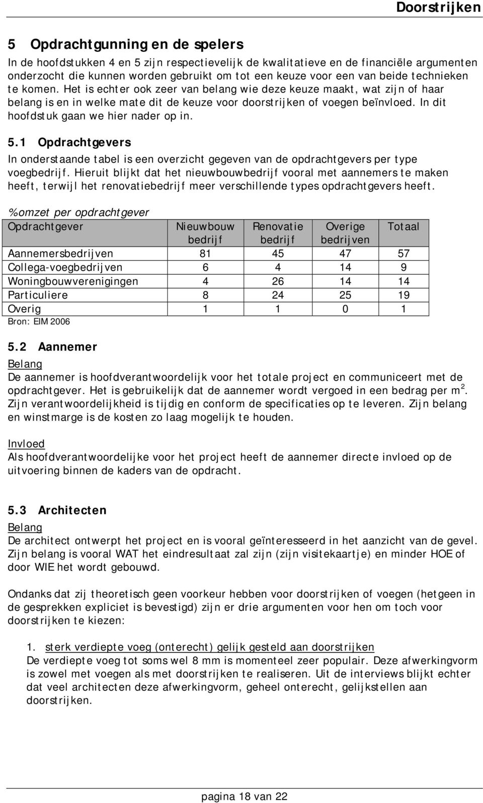 In dit hoofdstuk gaan we hier nader op in. 5.1 Opdrachtgevers In onderstaande tabel is een overzicht gegeven van de opdrachtgevers per type voegbedrijf.