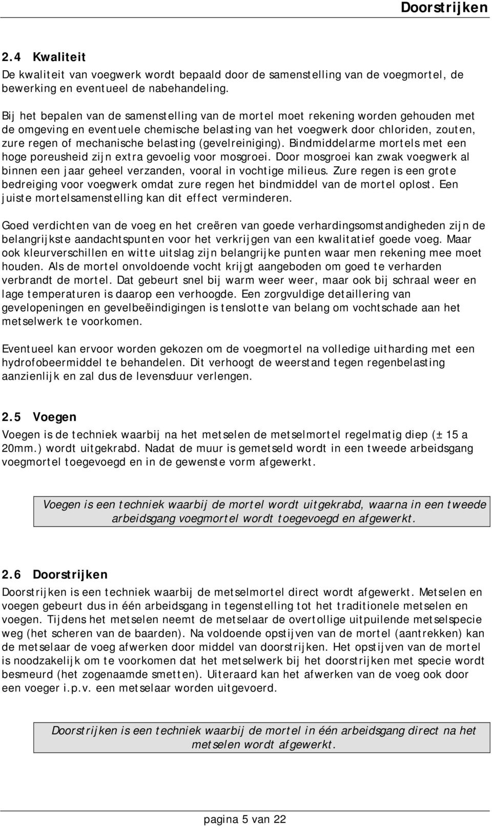 belasting (gevelreiniging). Bindmiddelarme mortels met een hoge poreusheid zijn extra gevoelig voor mosgroei.