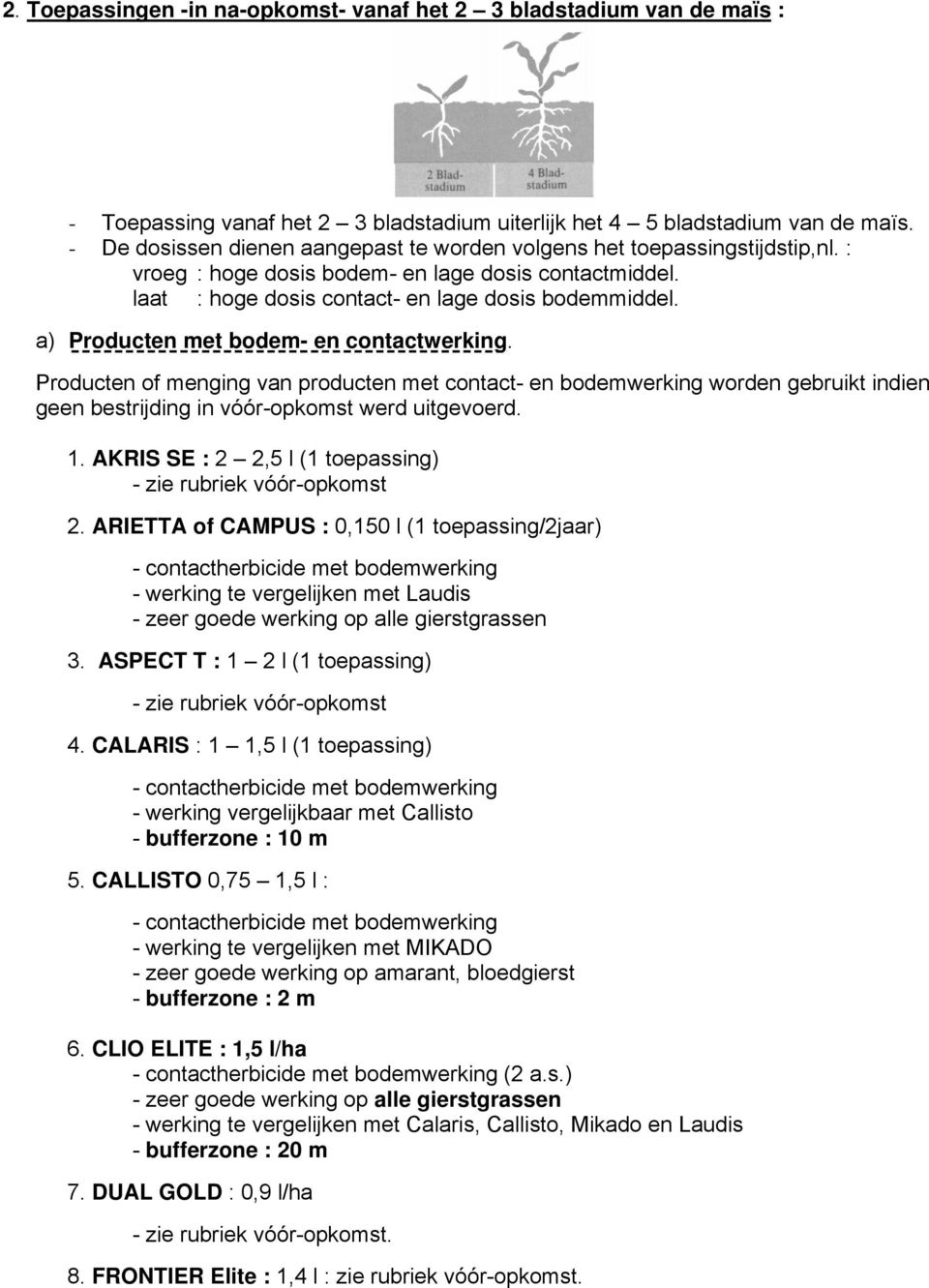 a) Producten met bodem- en contactwerking. Producten of menging van producten met contact- en bodemwerking worden gebruikt indien geen bestrijding in vóór-opkomst werd uitgevoerd. 1.